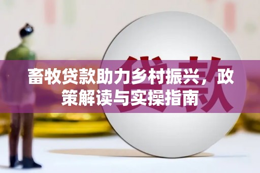 普安畜牧贷款助力乡村振兴，政策解读与实操指南