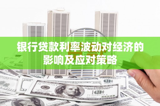 普安银行贷款利率波动对经济的影响及应对策略