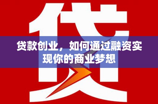 普安贷款创业，如何通过融资实现你的商业梦想